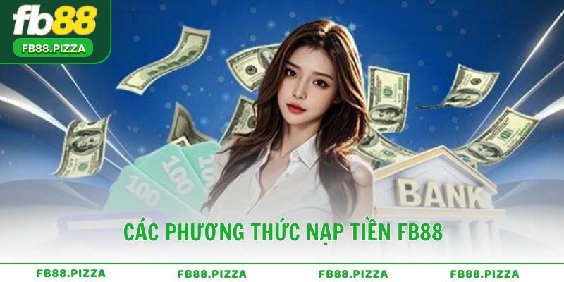 Các phương thức nạp tiền FB88 phổ biến hiện nay tiện lợi và bảo mật tuyệt đối