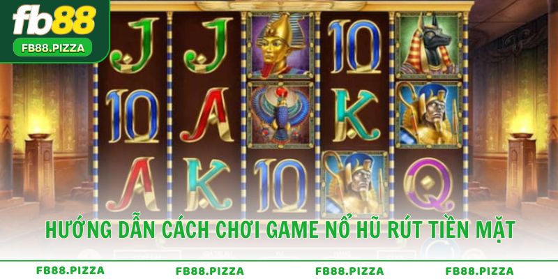 Hướng dẫn cách chơi game nổ hũ rút tiền mặt cho người mới bắt đầu