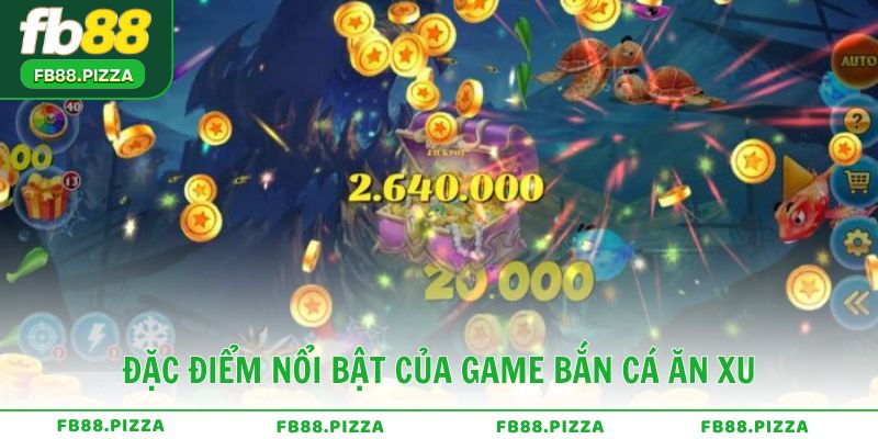 Đặc điểm nổi bật của game bắn cá ăn xu