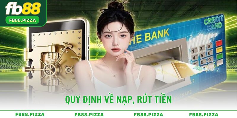 Quy định về nạp, rút tiền và giao dịch