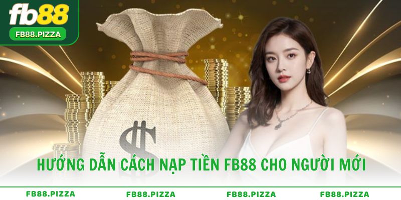 Hướng dẫn cách nạp tiền FB88 cho người mới bắt đầu trong vài phút