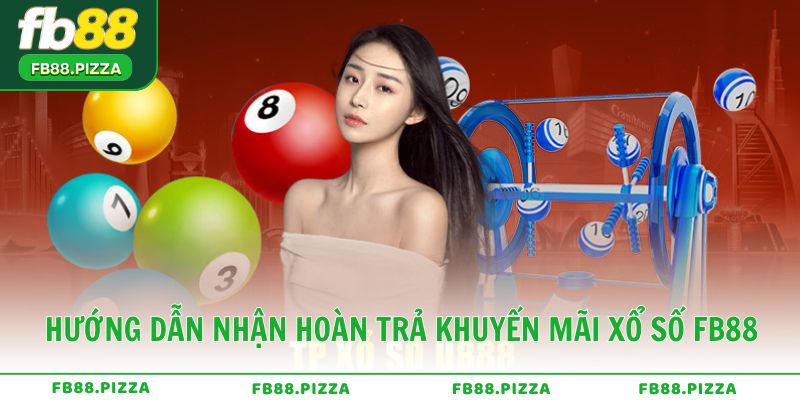 Hướng dẫn nhận hoàn trả từ khuyến mãi xổ số FB88