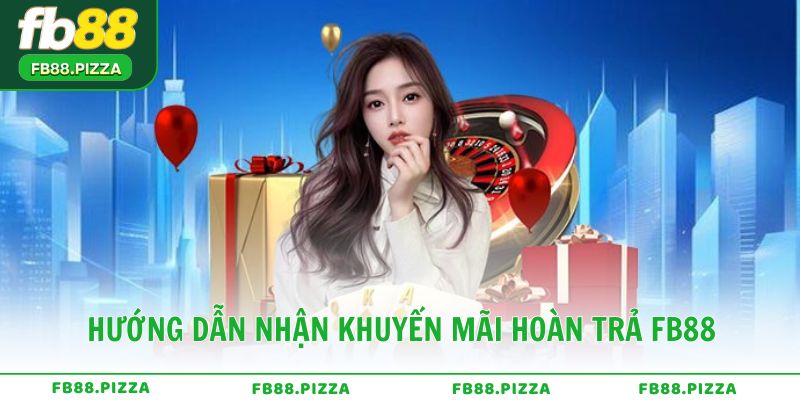 Hướng dẫn nhận khuyến mãi hoàn trả FB88 chi tiết