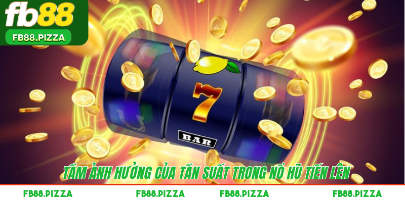 Tầm ảnh hưởng của tần suất trong nổ hũ tiến lên