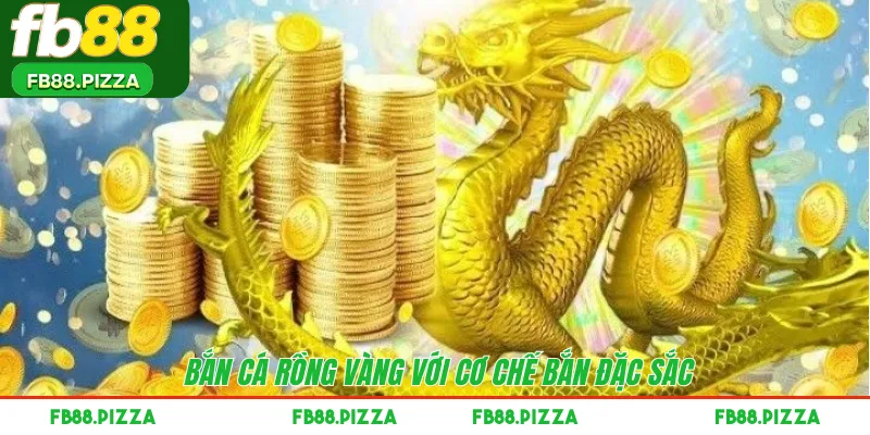 Bắn cá Rồng Vàng với cơ chế bắn đặc sắc