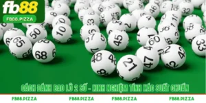 Cách Đánh Bao Lô 2 Số – Kinh Nghiệm Tính Xác Suất Chuẩn