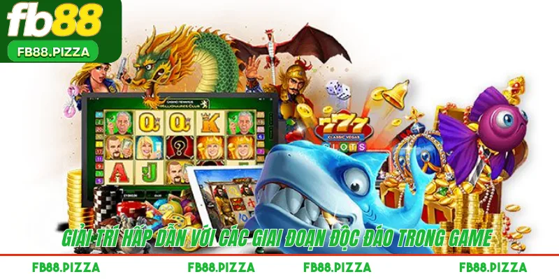 Giải trí hấp dẫn với các giai đoạn độc đáo trong game 