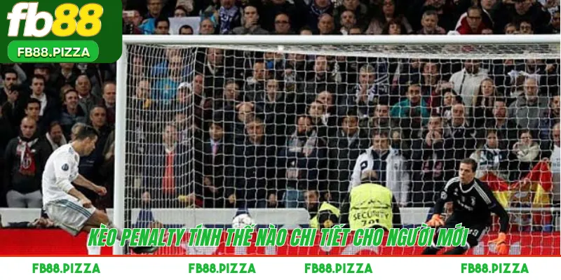 Kèo Penalty tính thế nào chi tiết cho người mới