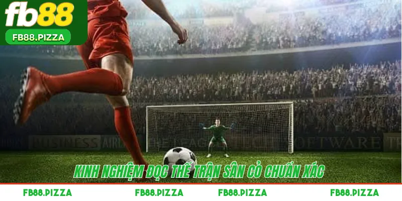Kinh nghiệm đọc thế trận sân cỏ chuẩn xác 