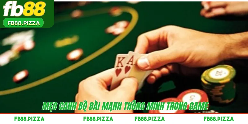 Mẹo canh bộ bài mạnh thông minh trong game