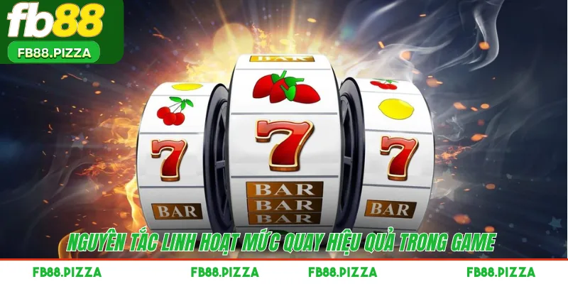 Nguyên tắc linh hoạt mức quay hiệu quả trong game