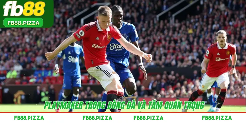 Playmaker trong bóng đá và tầm quan trọng 