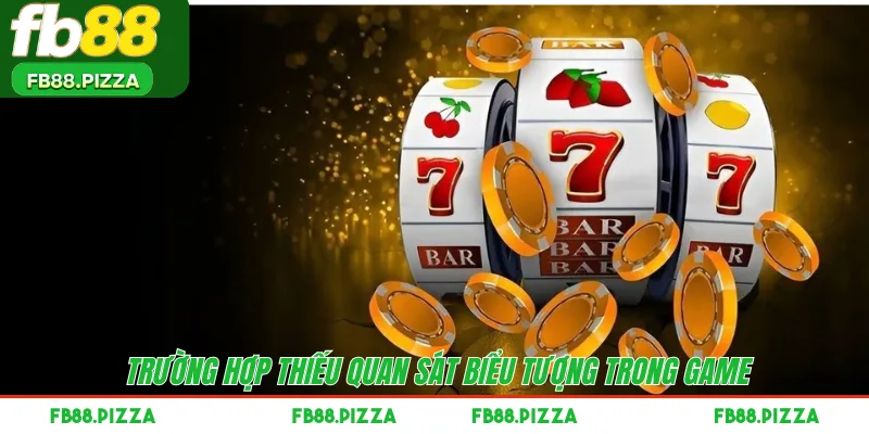 Trường hợp thiếu quan sát biểu tượng trong game