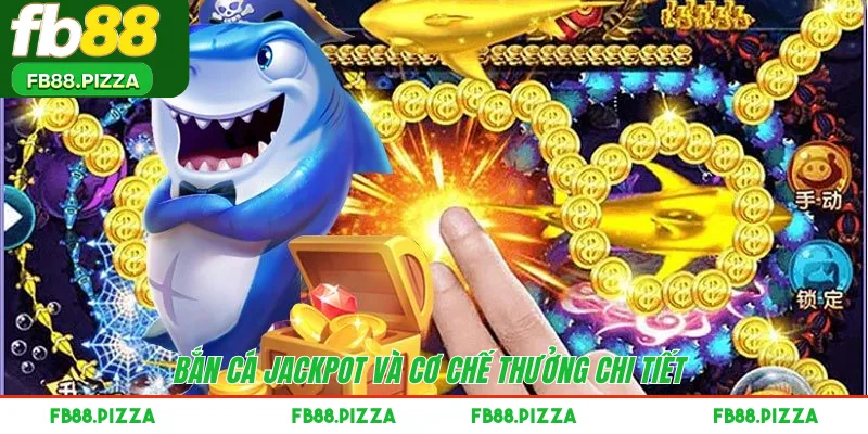 Bắn cá Jackpot và cơ chế thưởng chi tiết 