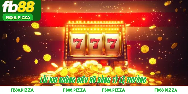 Lỗi khi không hiểu rõ bảng tỷ lệ thưởng 