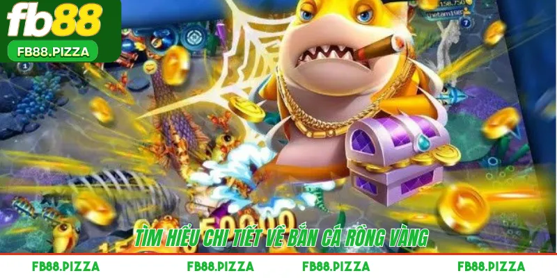 Tìm hiểu chi tiết về bắn cá rồng vàng 