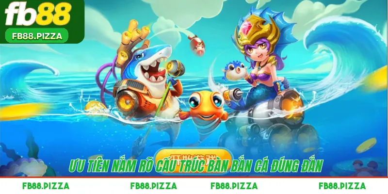 Ưu tiên nắm rõ cấu trúc bàn bắn cá đúng đắn 